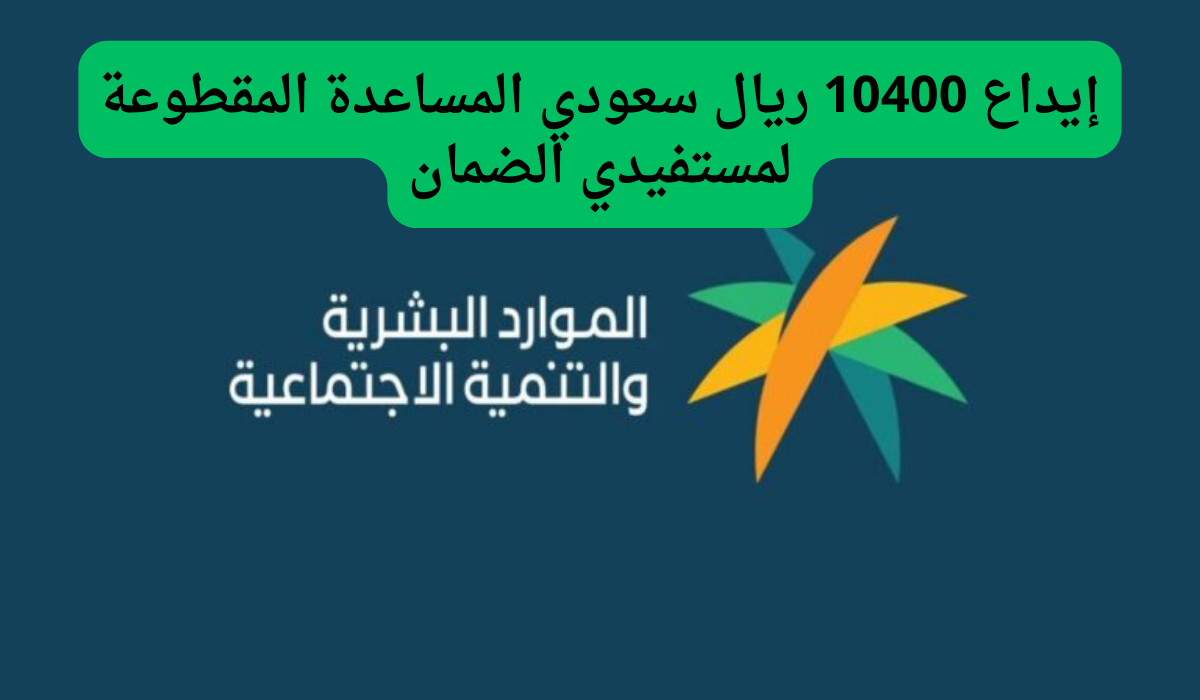 إيداع 10400 ريال سعودي المساعدة المقطوعة لمستفيدي الضمان