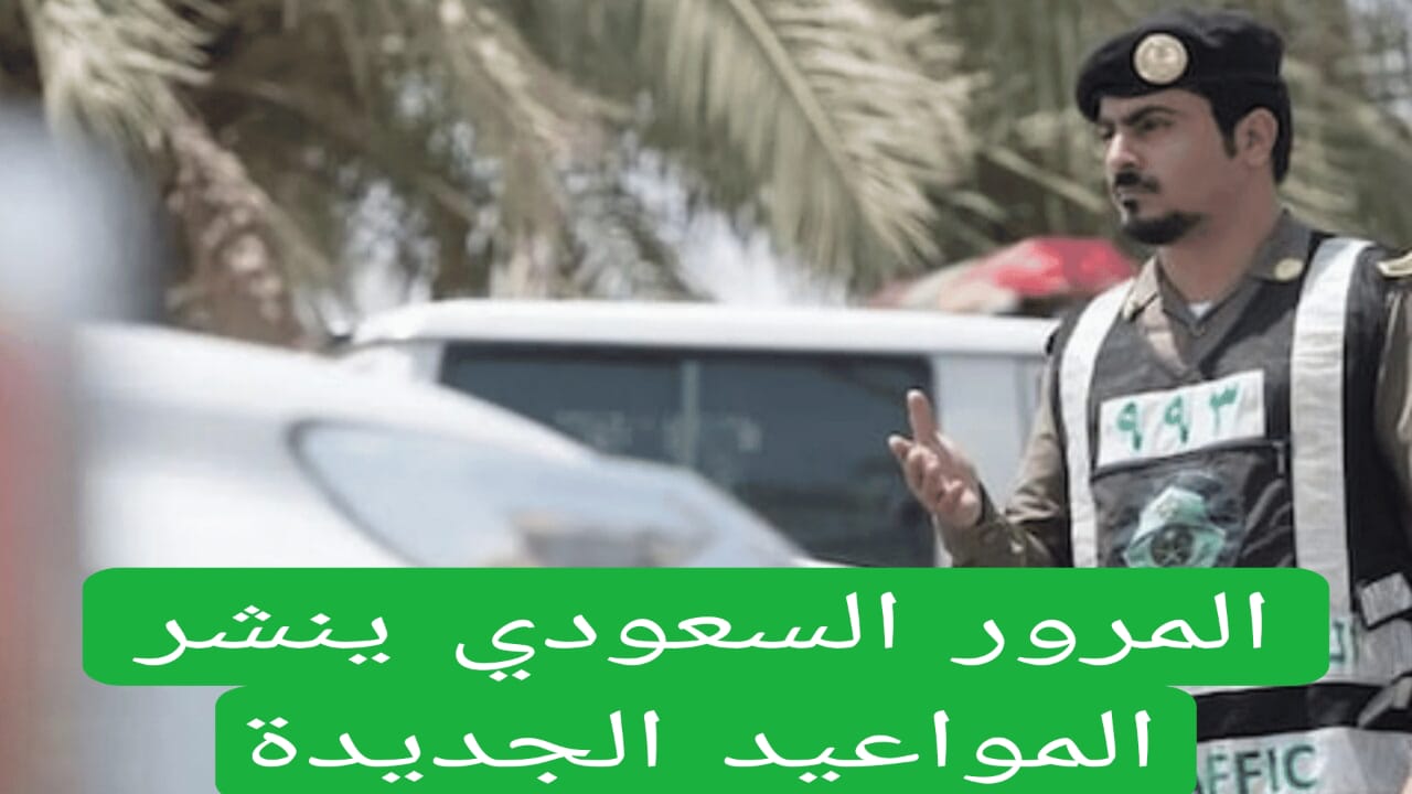 المرور السعودي ينشر المواعيد الجديدة 