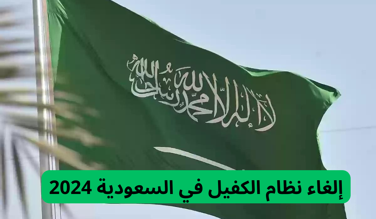 إلغاء نظام الكفيل في السعودية 2024