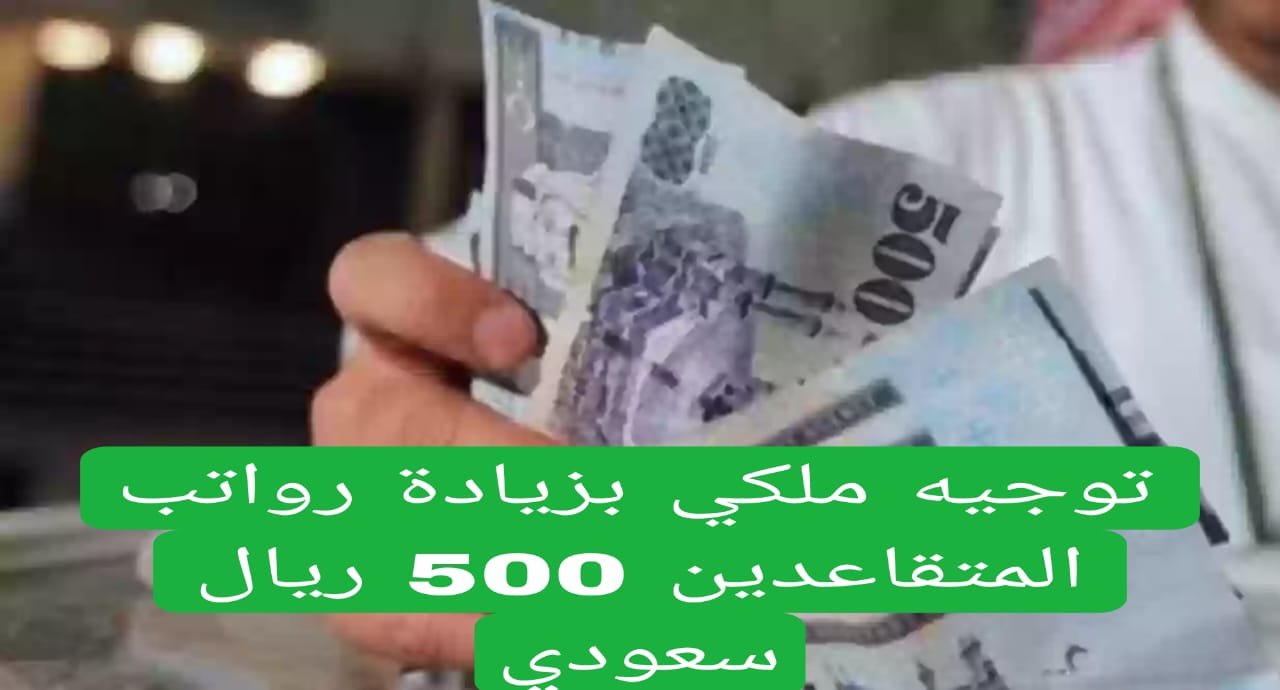 توجيه ملكي بزيادة رواتب المتقاعدين 500 ريال سعودي 