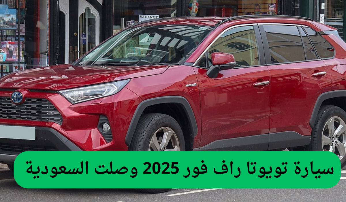 سيارة تويوتا راف فور 2025 وصلت السعودية