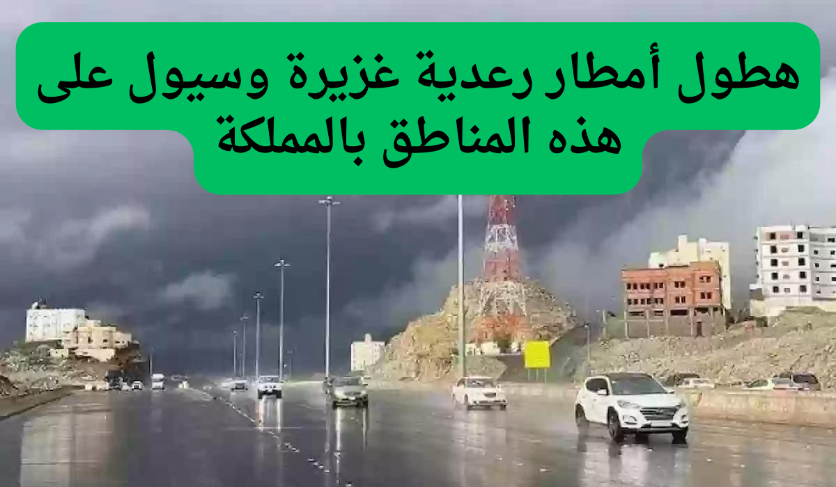 هطول أمطار رعدية غزيرة وسيول على هذه المناطق بالمملكة